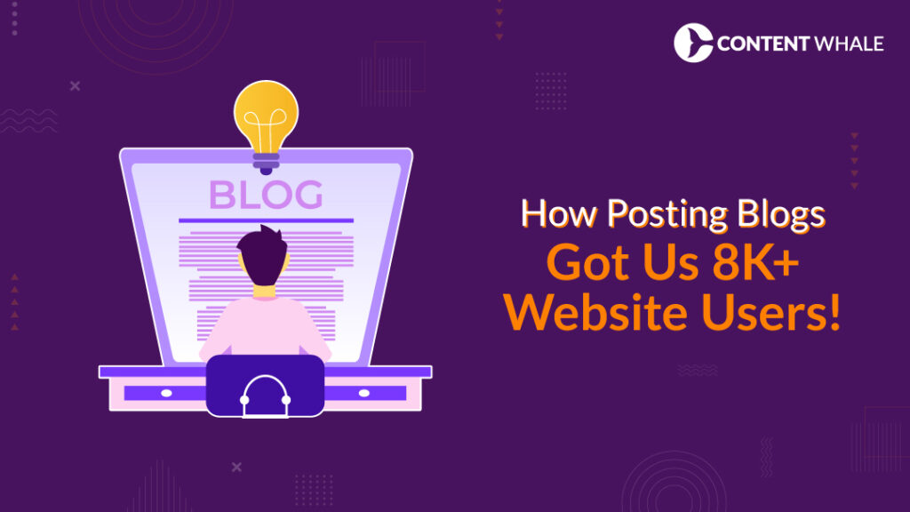 How Posting Blogs Got Us 8K+ Website Users! | Content Whale