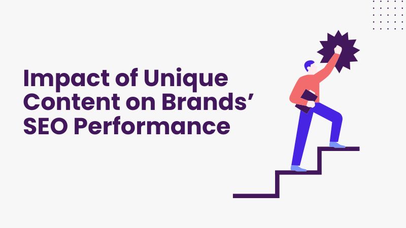 How Unique Content Can Impact the SEO Performance of an Online Brand