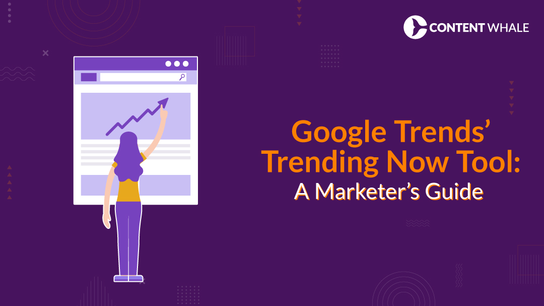 Google Trends’ Trending Now Tool: A Marketer’s Guide