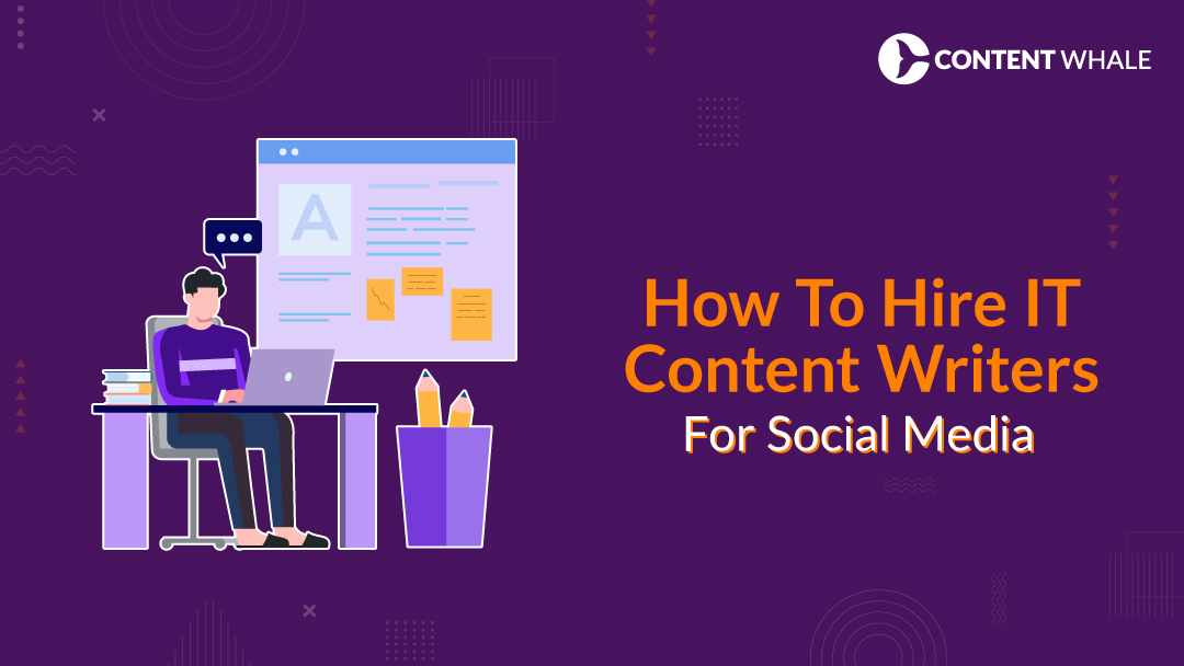 hire IT content writers for social media, hire content writers, IT content writers, social media writers, hiring content writers, Content Whale IT writers