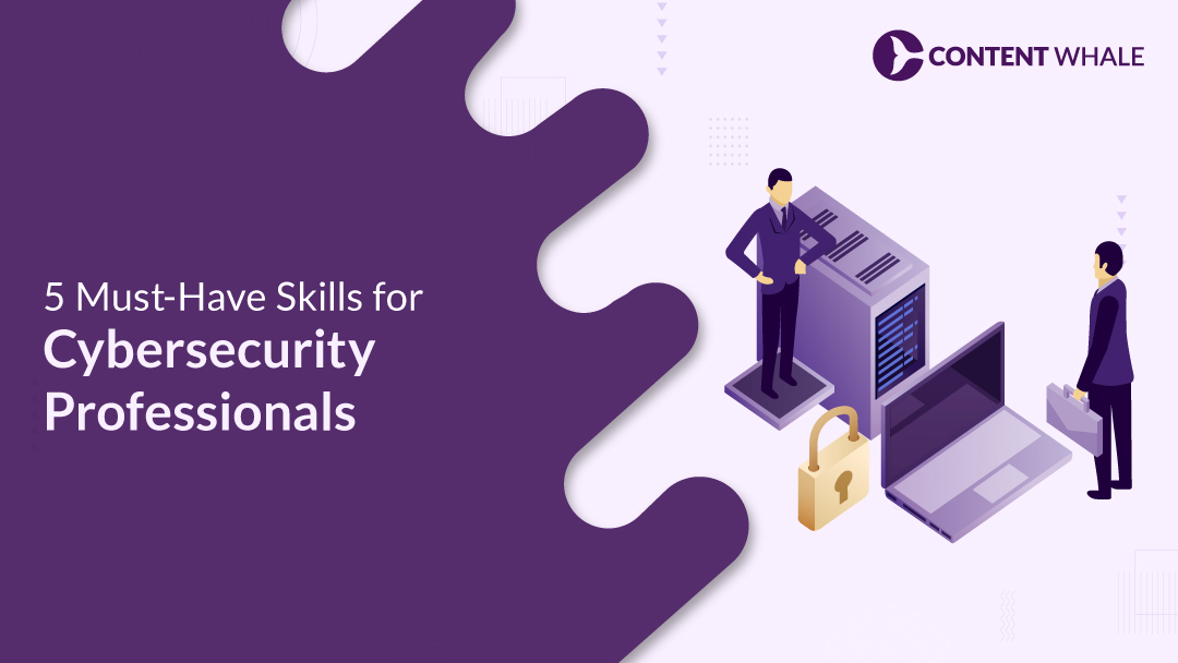 5 Must-Have Skills for Cybersecurity Professionals