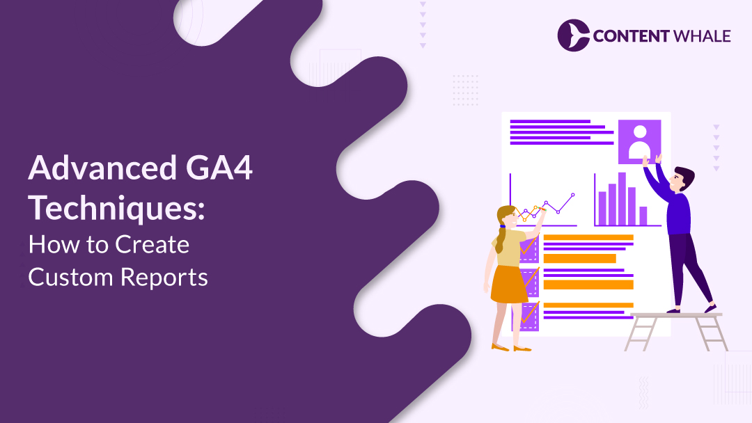 Advanced GA4 Techniques: How to Create Custom Reports