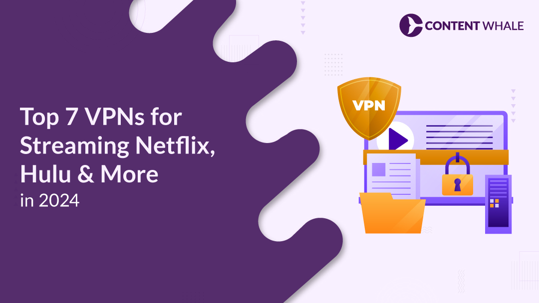 Top 7 VPNs for Streaming Netflix, Hulu & More in 2024